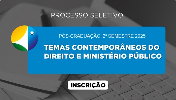 [Processo Seletivo - Pós-Graduação em Temas Contemporâneos do Direito e Ministério Público - 2º/2025]