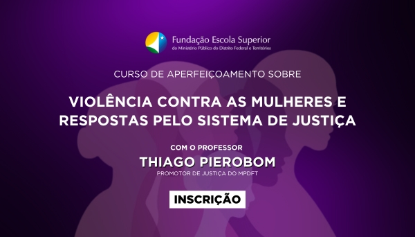 [Curso de Aperfeiçoamento sobre Violência contra as Mulheres e Respostas pelo Sistema de Justiça]